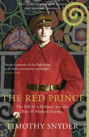 The Red Prince: The Fall of a Dynasty and the Rise of Modern Europe by Timothy Snyder