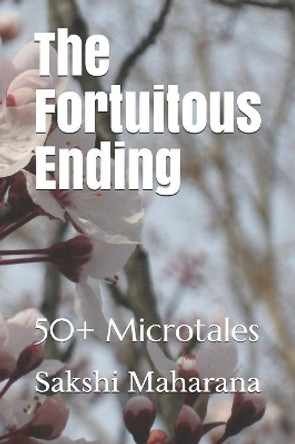 The Fortuitous Ending: 50+ Microtales by Sakshi Maharana 9781077776814