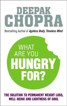 What Are You Hungry For?: The Chopra Solution to Permanent Weight Loss, Well-Being and Lightness of Soul by Deepak Chopra