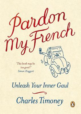 Pardon My French: Unleash Your Inner Gaul by Charles Timoney