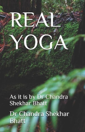 Real Yoga: As it is by Dr Chandra Shekhar Bhatt by Chandra Shekhar Bhatt 9781078044684