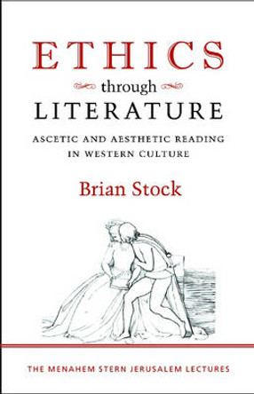 Ethics through Literature - Ascetic and Aesthetic Reading in Western Culture by Brian Stock 9781584656999