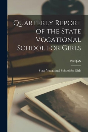 Quarterly Report of the State Vocational School for Girls; 1958 JAN by State Vocational School for Girls (He 9781013983078