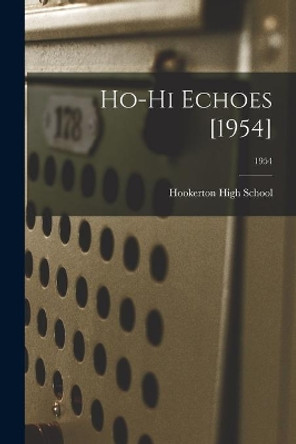 Ho-Hi Echoes [1954]; 1954 by Hookerton High School 9781013517518