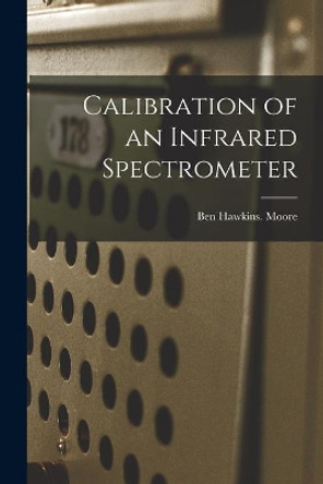 Calibration of an Infrared Spectrometer by Ben Hawkins Moore 9781013992056