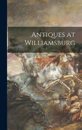 Antiques at Williamsburg by Anonymous 9781013530470