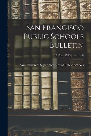 San Francisco Public Schools Bulletin; 12 (Aug. 1940-June 1941) by San Francisco (Calif ) Superintenden 9781013534676