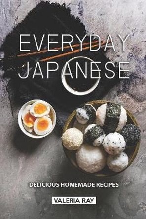 Everyday Japanese: Delicious Homemade Recipes by Valeria Ray 9781075174605