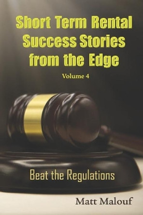 Short Term Rental Success Stories from the Edge Vol 4: Beat the Regualtions by Matt Malouf 9781075196188