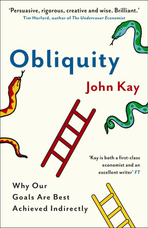Obliquity: Why our goals are best achieved indirectly by John Kay