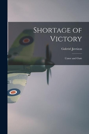 Shortage of Victory; Cause and Cure by Gabriel Javsicas 9781013539886