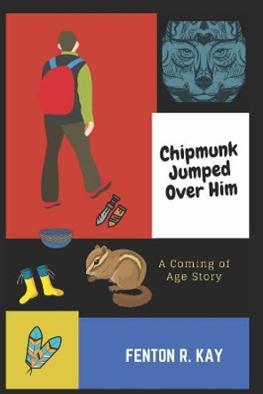 Chipmunk Jumped Over Him: A Coming of Age Story by Fenton R Kay 9781075458576