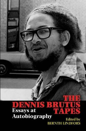 The Dennis Brutus Tapes - Essays at autobiography by Bernth Lindfors
