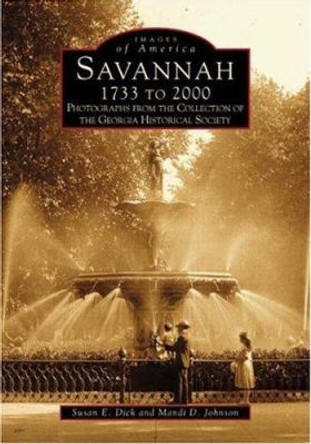 Savannah 1733 to 2000: Photographs from the Collection of the Georgia Historical Society by Susan E Dick 9780738506883