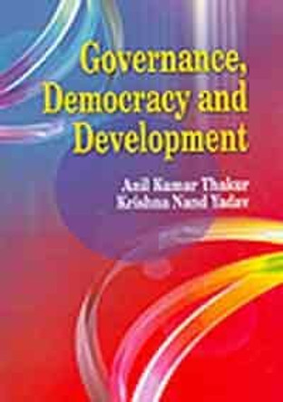 Governance Democracy and Development by Anil Kumar Thakur 9788184501629