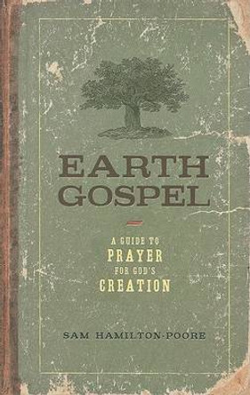 Earth Gospel: A Guide to Prayer for God's Creation by Sam Hamilton-Poore 9780835899437