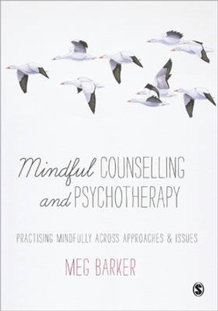Mindful Counselling & Psychotherapy: Practising Mindfully Across Approaches & Issues by Meg-John Barker 9781446211106