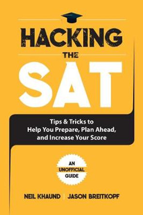 Hacking the SAT: Tips and Tricks to Help You Prepare, Plan Ahead, and Increase Your Score by Jason Breitkopf 9781631585098