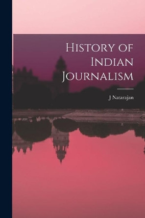 History of Indian Journalism by J Natarajan 9781013597541