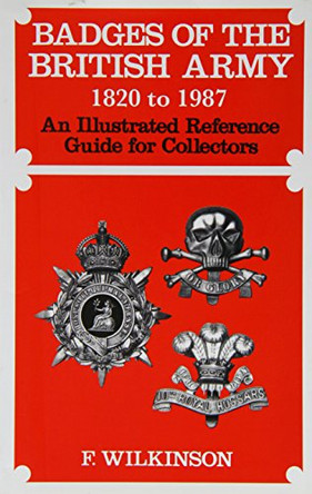 Badges of the British Army 1920 to 1987: An Illustrated Reference Guide for Collectors by Frederick Wilkinson 9781845749897