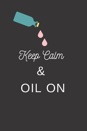 Keep Calm And Oil On: Essential Oil Recipe Book To Write Oil Blends In by Jnette G 9781079778908