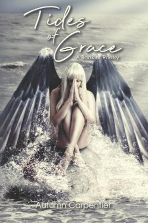 Tides of Grace: A Book of Poetry by Autumn Carpentier 9781079952377