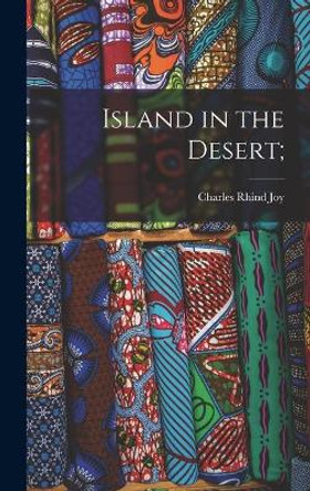 Island in the Desert; by Charles Rhind 1885- Joy 9781014022066