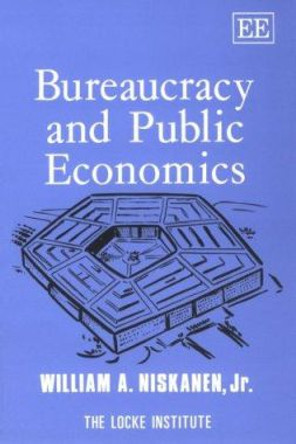 BUREAUCRACY AND PUBLIC ECONOMICS William A. Niskanen 9781858980416