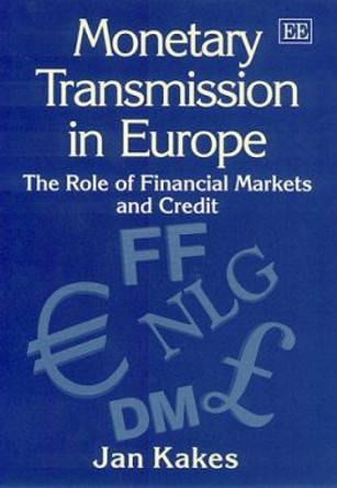 Monetary Transmission in Europe: The Role of Financial Markets and Credit by Jan Kakes 9781840642414