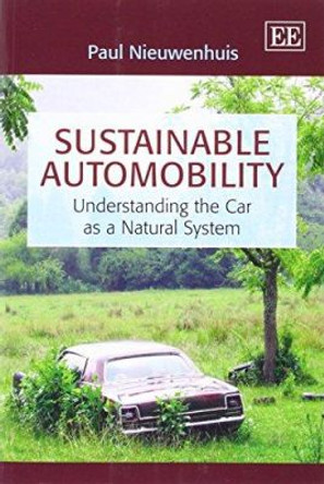 Sustainable Automobility: Understanding the Car as a Natural System by Paul Nieuwenhuis 9781783473922