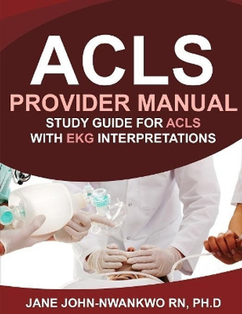 ACLS Provider Manual: Study Guide for ACLS with EKG Interpretations by Jane John-Nwankwo 9781082508813