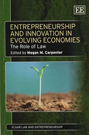 Entrepreneurship and Innovation in Evolving Economies: The Role of Law by Megan M. Carpenter 9781781951897 Entrepreneurship and Innovation in Evolving Economies: The Role of Law by Megan M. Carpenter 9781781951897