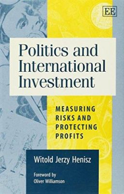 Politics and International Investment: Measuring Risks and Protecting Profits Witold J. Henisz 9781840647785