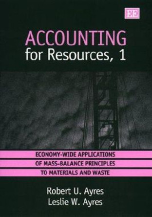 accounting for resources, 1: Economy-Wide Applications of Mass-Balance Principles to Materials and Waste Robert U. Ayres 9781858986401
