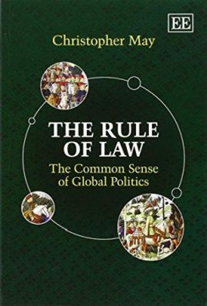 The Rule of Law: The Common Sense of Global Politics by Christopher May 9781783476060