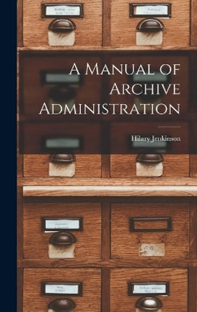 A Manual of Archive Administration by Hilary Jenkinson 9781013744778