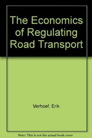 The Economics of Regulating Road Transport by Erik Verhoef 9781858983646