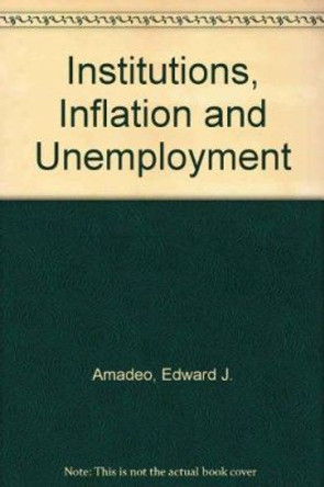 Institutions, Inflation and Unemployment by Edward J. Amadeo 9781852786823