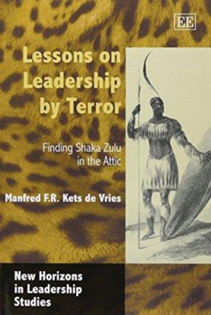 Lessons on Leadership by Terror: Finding Shaka Zulu in the Attic by Manfred F. R. Kets de Vries 9781845423681