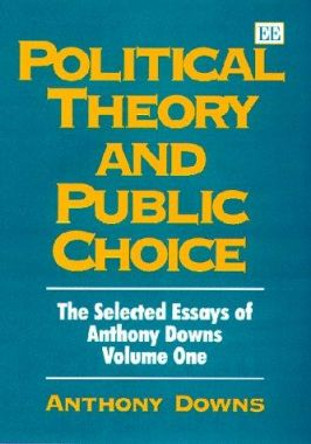 Political Theory and Public Choice: The Selected Essays of Anthony Downs Volume One by Anthony Downs 9781858987330