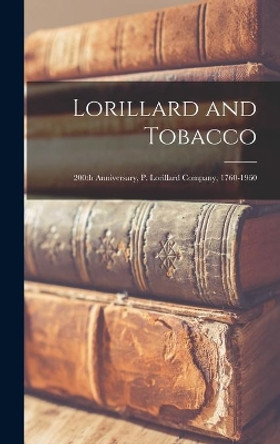 Lorillard and Tobacco: 200th Anniversary, P. Lorillard Company, 1760-1960 by Anonymous 9781013594410