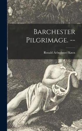 Barchester Pilgrimage. -- by Ronald Arbuthnott 1888-1957 Knox 9781014038104