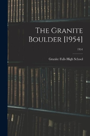 The Granite Boulder [1954]; 1954 by Granite Falls High School (Granite Fa 9781013767463