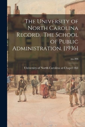The University of North Carolina Record. The School of Public Administration. [1936]; no.306 by University of North Carolina at Chape 9781013772696