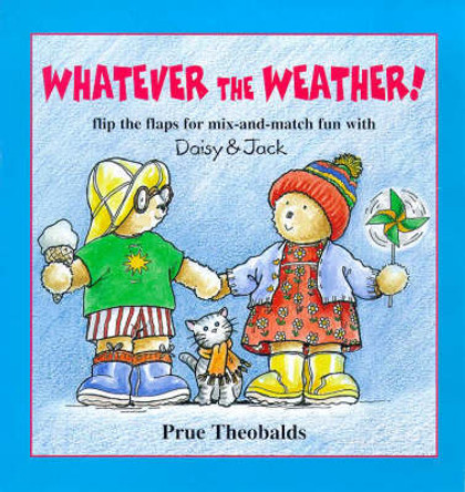 Whatever the Weather!: Flip the Flaps for Mix-and-match Fun with Daisy and Jack by Prue Theobalds 9781897951323