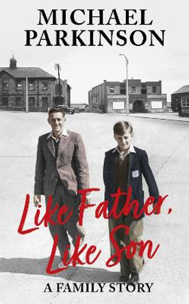 Like Father, Like Son: A family story by Michael Parkinson 9781529362466