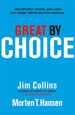 Great by Choice: Uncertainty, Chaos and Luck - Why Some Thrive Despite Them All by Jim Collins