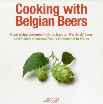 Cooking with Belgian Beers: Great Recipes Flavoured with the Famous 'Westhoek' Beers by Stefaan Coutteneye 9789058564832