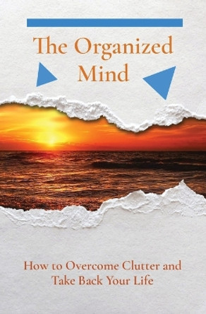 The Organized Mind: How to Overcome Clutter and Take Back Your Life by Alan John 9781087909097