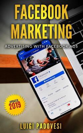 Facebook Marketing: Advertising with Facebook Ads - Updated 2019 by Luigi Padovesi 9781082446276